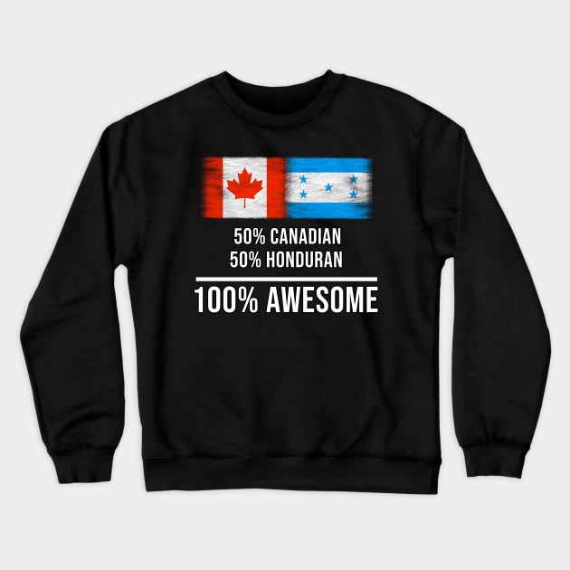 50% Canadian 50% Honduran 100% Awesome - Gift for Honduran Heritage From Honduras Crewneck Sweatshirt by Country Flags